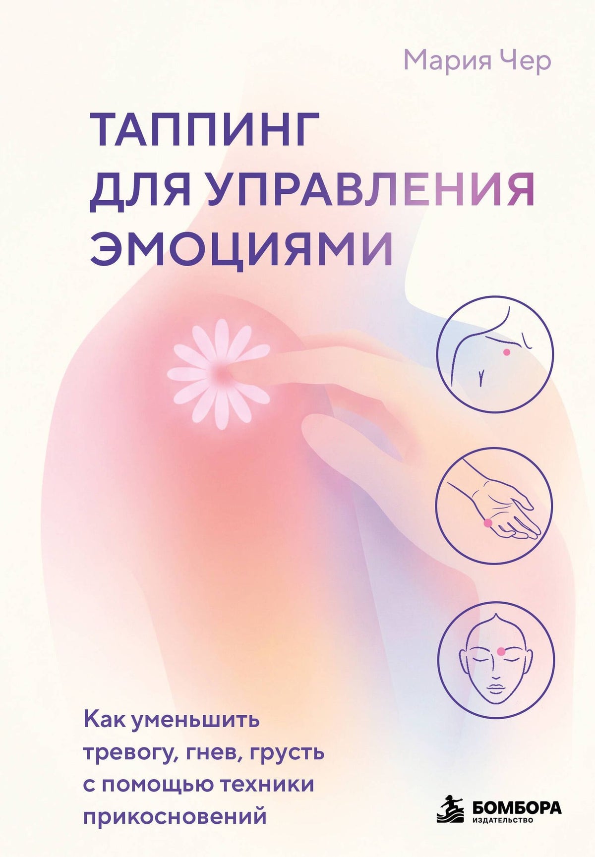 Мария Чер: Таппинг для управления эмоциями. Как уменьшить тревогу, гнев, грусть с помощью техники прикосновений