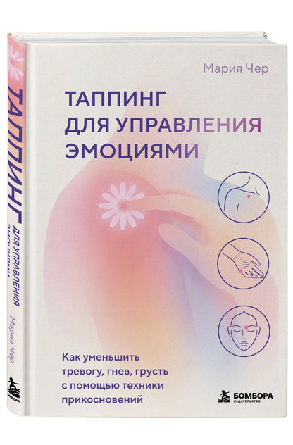 Мария Чер: Таппинг для управления эмоциями. Как уменьшить тревогу, гнев, грусть с помощью техники прикосновений