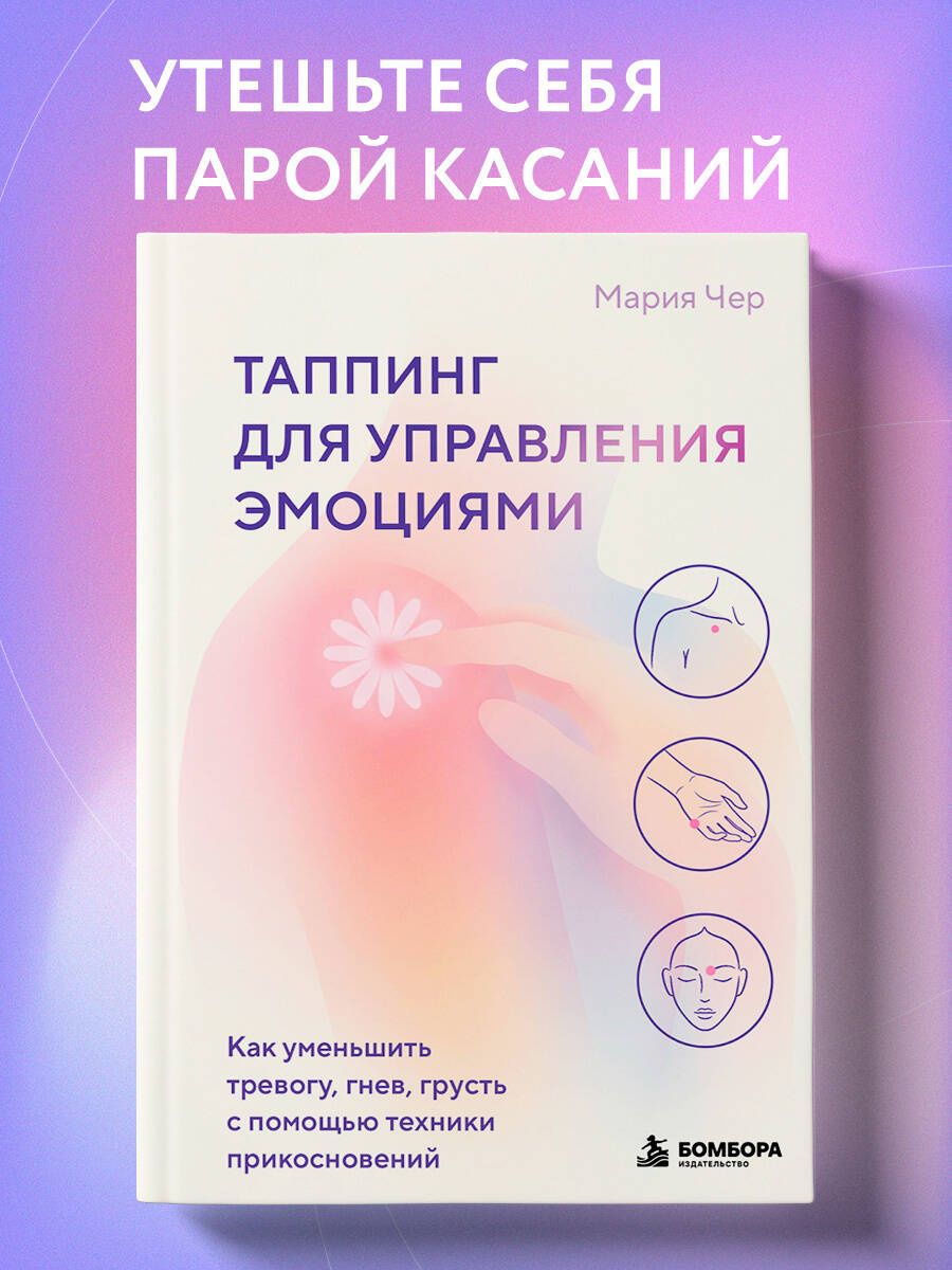 Мария Чер: Таппинг для управления эмоциями. Как уменьшить тревогу, гнев, грусть с помощью техники прикосновений