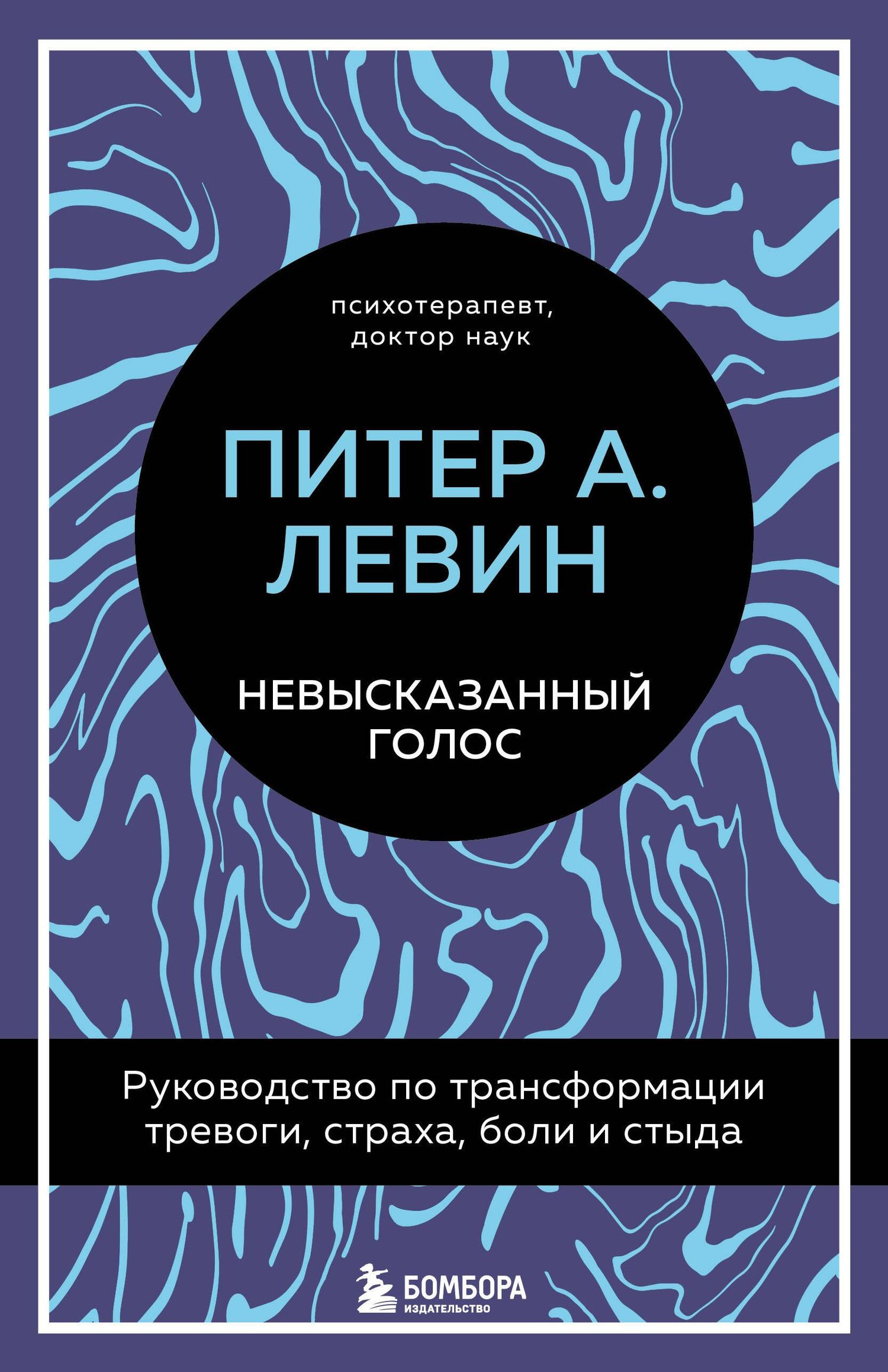 Питер Левин: Невысказанный голос. Руководство по трансформации тревоги, страха, боли и стыда