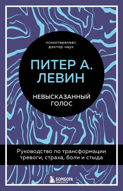 Питер Левин: Невысказанный голос. Руководство по трансформации тревоги, страха, боли и стыда