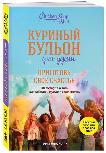 Куриный бульон для души. Приготовь свое счастье. 101 история о том, как добавить красок в свою жизнь