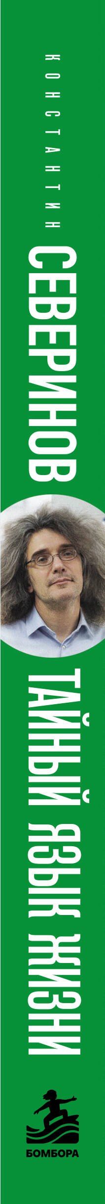 Константин Северинов: Тайный язык жизни. Диалог с ученым о генах, геномах и наследственности