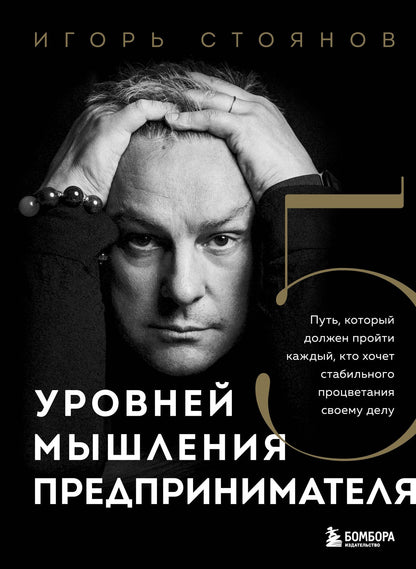 Игорь Стоянов: Пять уровней мышления предпринимателя. Путь, который должен пройти каждый, кто хочет стабильного процветания своему делу