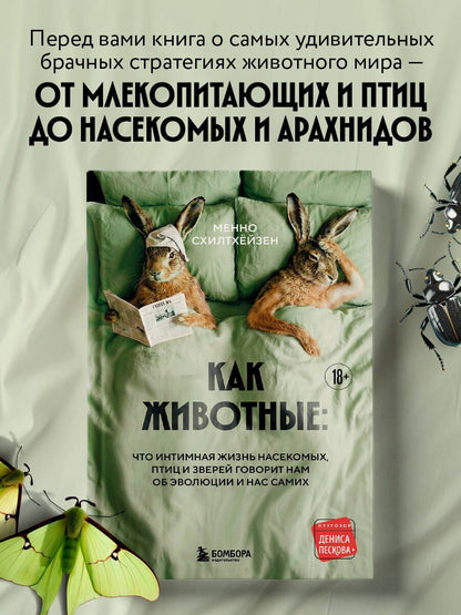Менно Схилтхейзен: Как животные: что интимная жизнь насекомых, птиц и зверей говорит нам об эволюции, биоразнообразии и нас самих