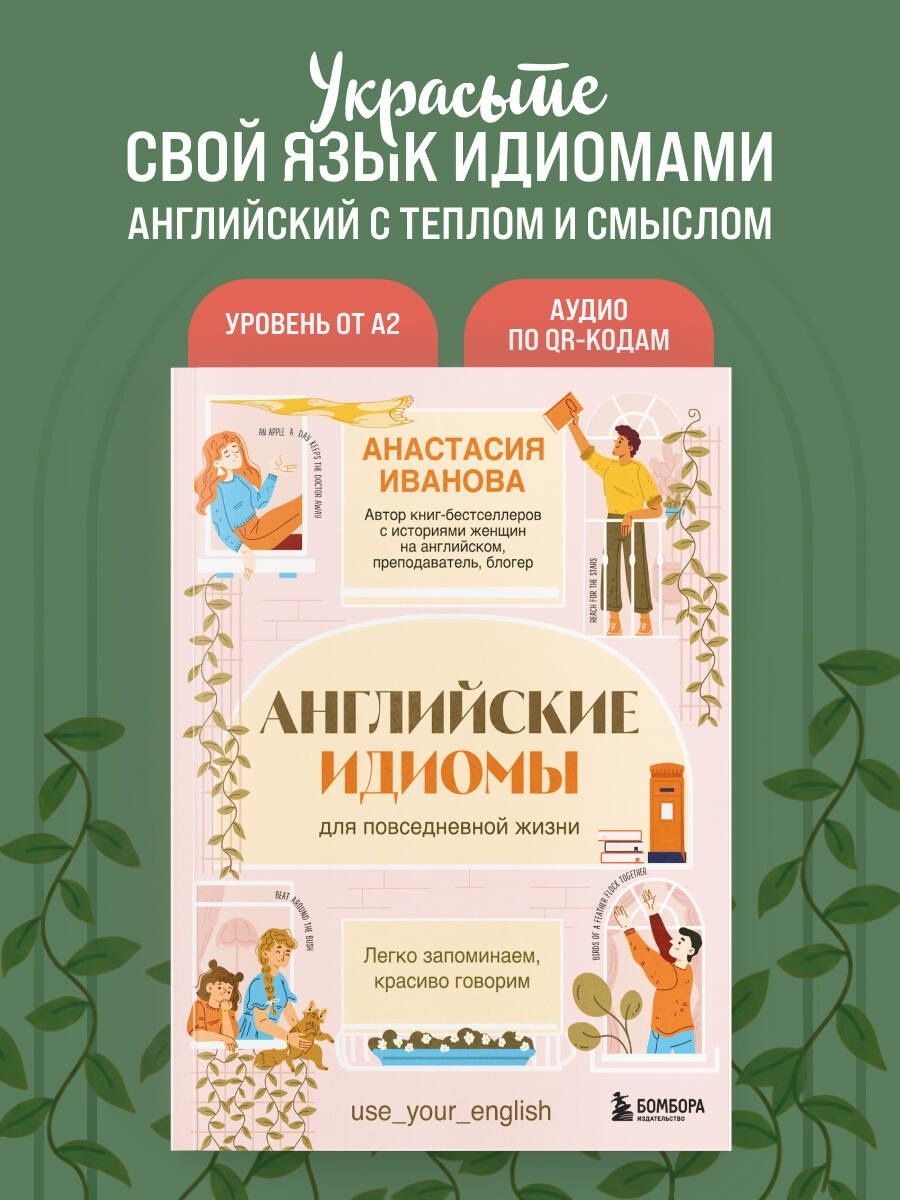 Анастасия Иванова: Английские идиомы для повседневной жизни. Легко запоминаем, красиво говорим