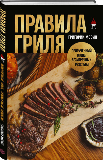 Григорий Мосин: Правила гриля. Прирученный огонь, безупречный результат