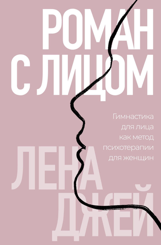 Лена Джей: Роман с лицом. Гимнастика для лица как метод психотерапии для женщин
