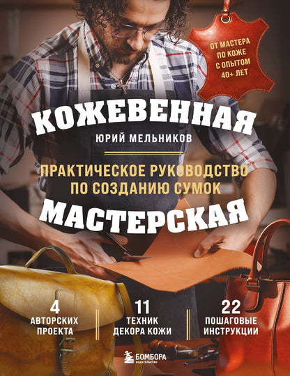 Юрий Мельников: Кожевенная мастерская. Техники художественной обработки кожи. Практическое руководство по созданию сумок