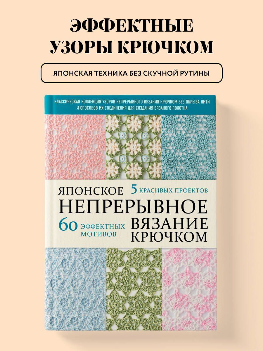 Японское непрерывное вязание крючком. 60 эффектных мотивов и 5 красивых проектов (мягкая обложка)