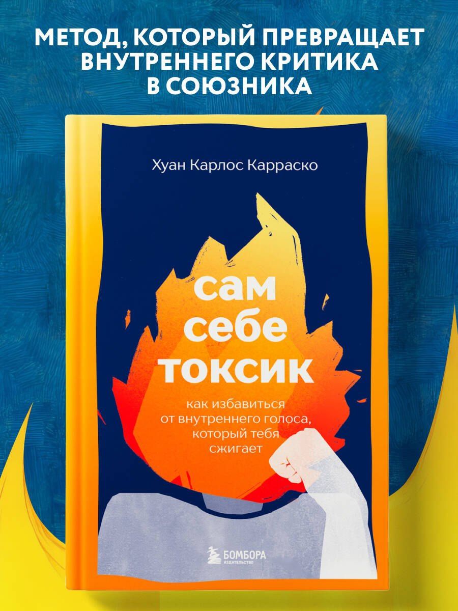 Хуан Карраско: Сам себе токсик. Как избавиться от внутреннего голоса, который тебя сжигает