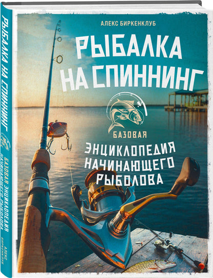 Алекс Биркенклуб: Рыбалка на спиннинг. Базовая энциклопедия начинающего рыболова