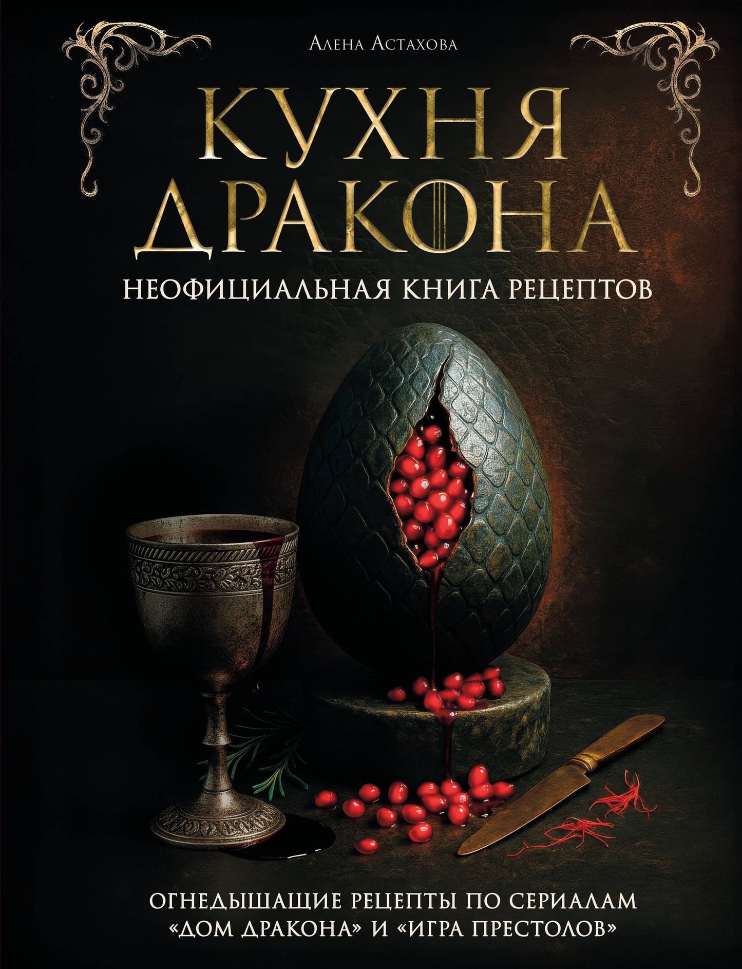 Алена Астахова: Кухня Дракона. Огнедышащие рецепты по сериалам "Дом Дракона" и "Игра престолов"
