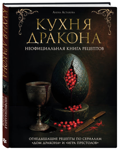 Алена Астахова: Кухня Дракона. Огнедышащие рецепты по сериалам "Дом Дракона" и "Игра престолов"