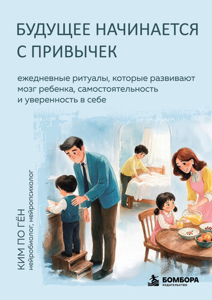 По Ким: Будущее начинается с привычек. Ежедневные ритуалы, которые развивают мозг ребенка, самостоятельность и уверенность в себе