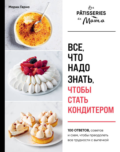 Марин Герна: Все, что надо знать, чтобы стать кондитером.100 ответов, советов и схем, чтобы преодолеть все трудности с выпечкой