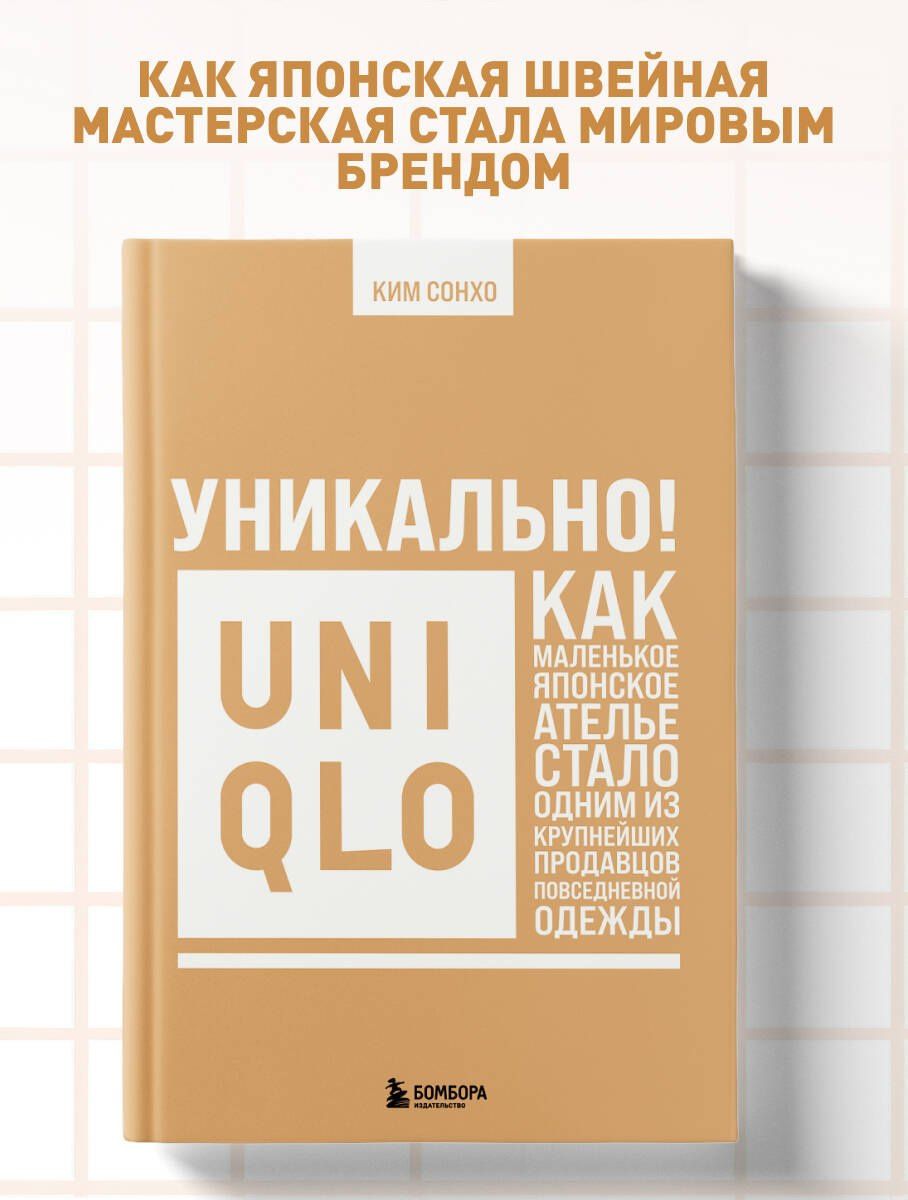 Сонхо Ким: Уникально! Uniqlo. Как маленькое японское ателье стало одним из крупнейших продавцов повседневной одежды