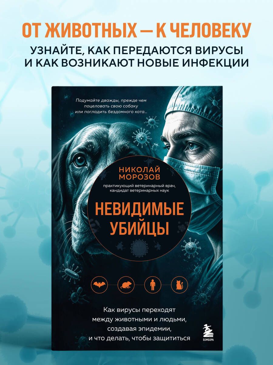 Николай Морозов: Невидимые убийцы. Как вирусы переходят между животными и людьми, создавая эпидемии, и что делать, чтобы защититься