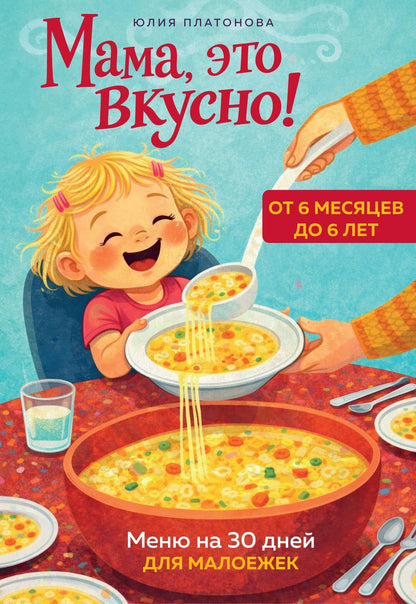 Юлия Платонова: Мама, это вкусно! Меню на 30 дней для малоежек.