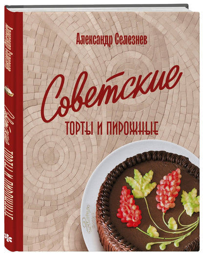 Александр Селезнев: Советские торты и пирожные