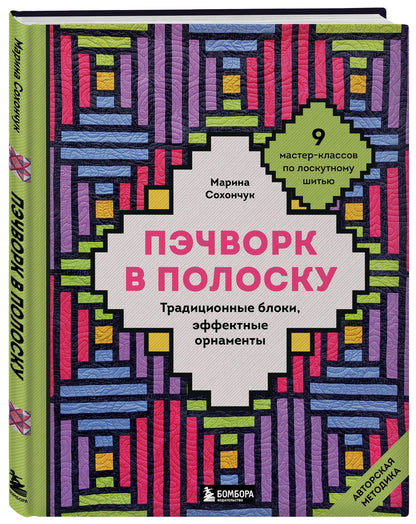 Марина Сохончук: Пэчворк в полоску. Традиционные блоки, эффектные орнаменты. 9 мастер-классов по лоскутному шитью