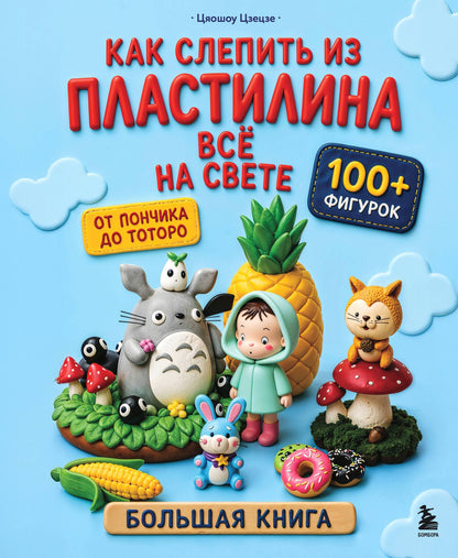 Цяошоу Цзецзе: Как слепить из пластилина всё на свете. От пончика до тоторо. 100+ фигурок. Большая книга