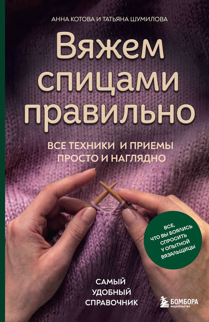 Анна Котова: Вяжем спицами правильно. Все техники и приемы просто и наглядно. Самый удобный справочник