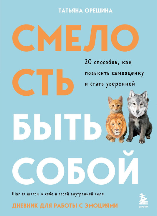 Татьяна Орешина: Смелость быть собой. 20 способов как повысить самооценку и стать уверенней. Дневник для работы с эмоциями