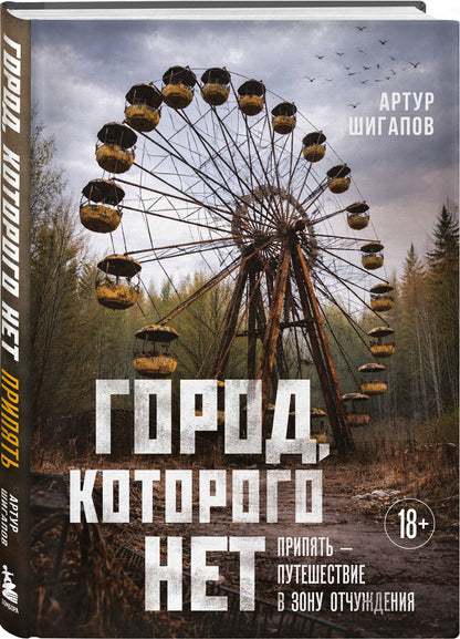 Артур Шигапов: Город, которого нет. Припять — путешествие в зону отчуждения
