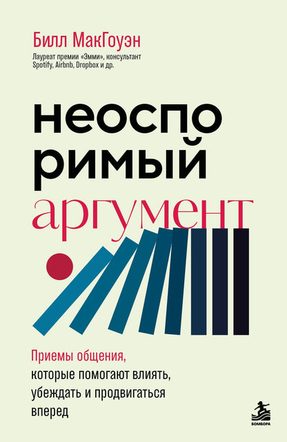 Билл Макгоуэн: Неоспоримый аргумент. Приемы общения, которые помогают влиять, убеждать и продвигаться вперед