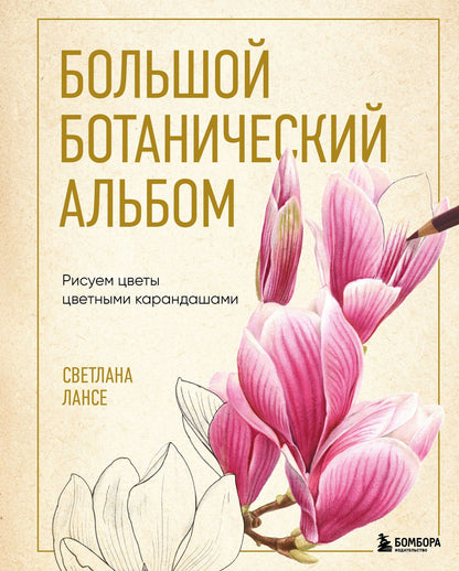 Светлана Лансе: Большой ботанический альбом. Рисуем цветы цветными карандашами