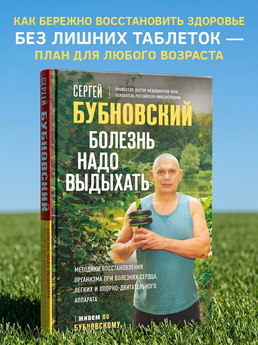 Сергей Бубновский: Болезнь надо выдыхать. Методики восстановления организма при болезнях сердца, легких и опорно-двигательного аппарата