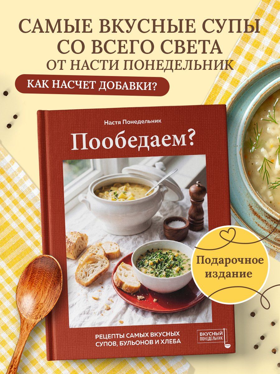 Настя Понедельник: Пообедаем? Рецепты самых вкусных супов, бульонов и хлеба