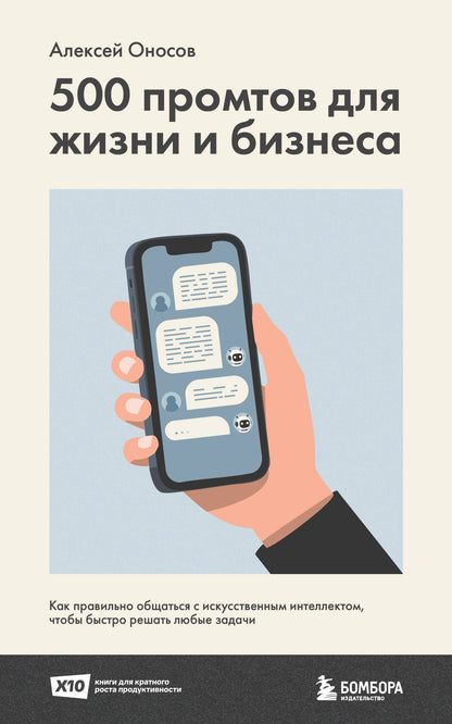 Алексей Оносов: 500 промтов для жизни и бизнеса. Как правильно общаться с искусственным интеллектом, чтобы быстро решать любые задачи