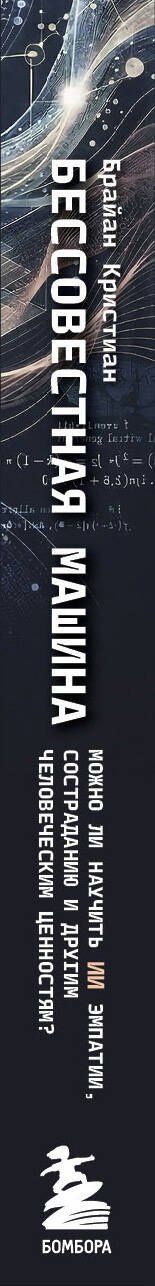 Брайан Кристиан: Бессовестная машина. Можно ли научить ИИ эмпатии, состраданию и другим человеческим ценностям?