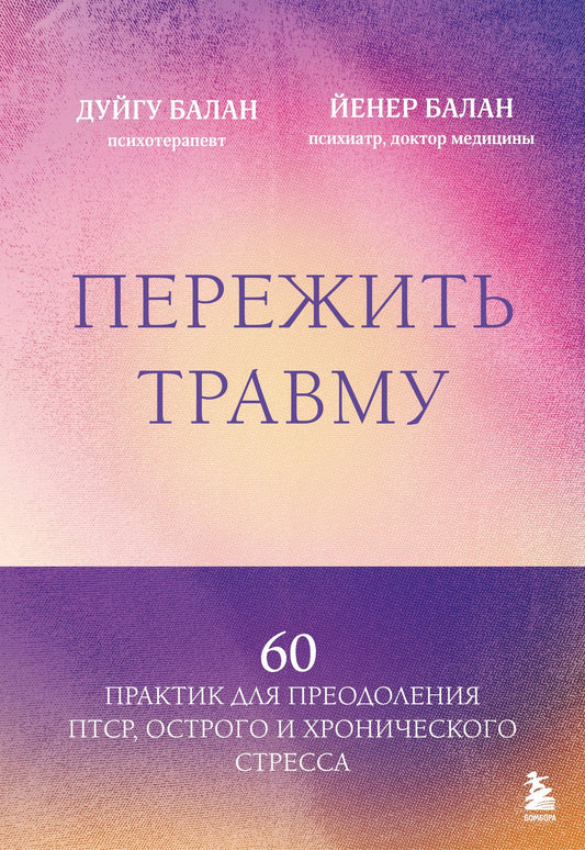 Дуйгу Балан: Пережить травму. 60 практик для преодоления ПТСР, острого и хронического стресса