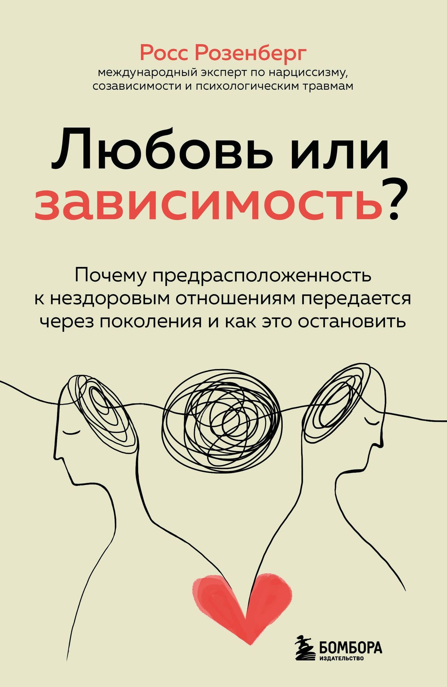 Росс Розенберг: Любовь или зависимость? Почему предрасположенность к нездоровым отношениям передается через поколения и как это остановить