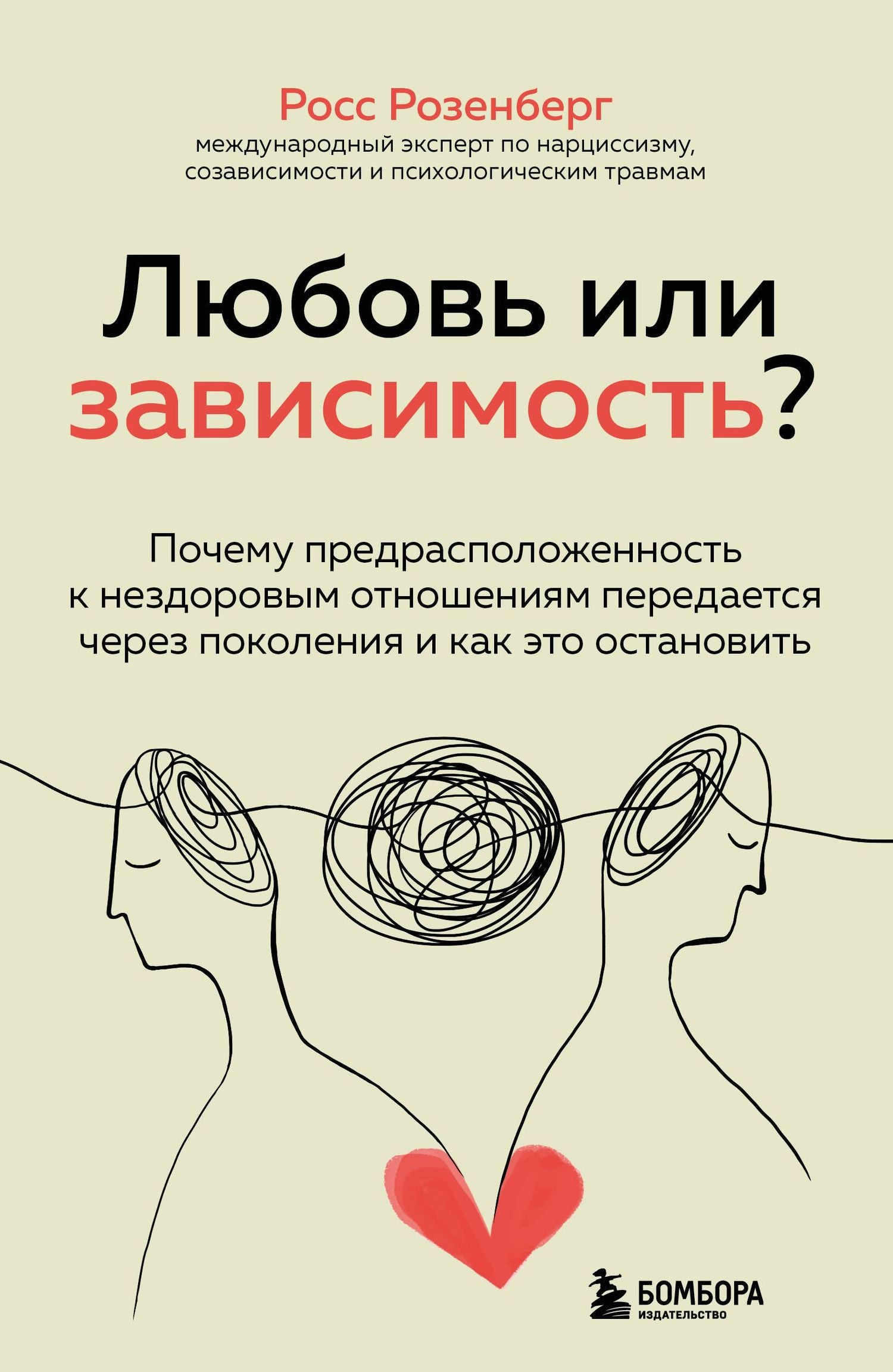 Росс Розенберг: Любовь или зависимость? Почему предрасположенность к нездоровым отношениям передается через поколения и как это остановить
