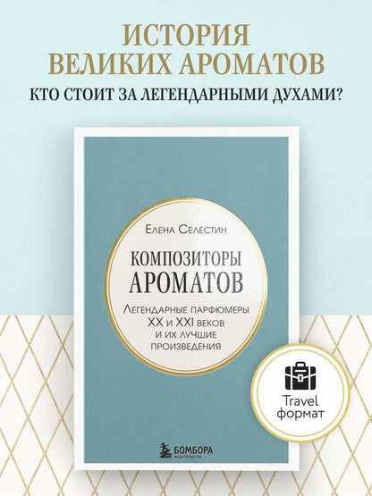 Елена Селестин: Композиторы ароматов. Легендарные парфюмеры ХХ и XXI веков и их лучшие произведения (мини-формат)