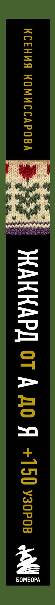 Ксения Комиссарова: Жаккард от А до Я + 150 узоров. Полный практический курс по цветному вязанию спицами