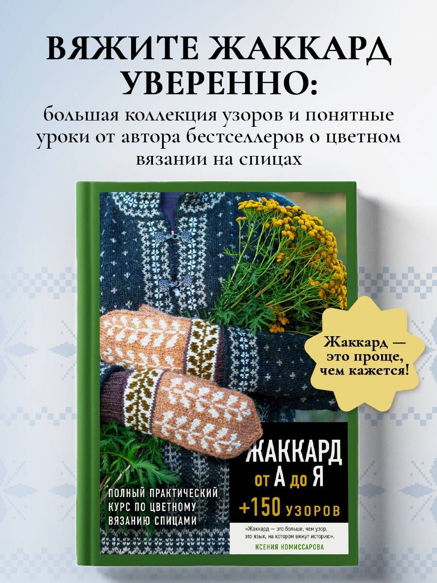Ксения Комиссарова: Жаккард от А до Я + 150 узоров. Полный практический курс по цветному вязанию спицами