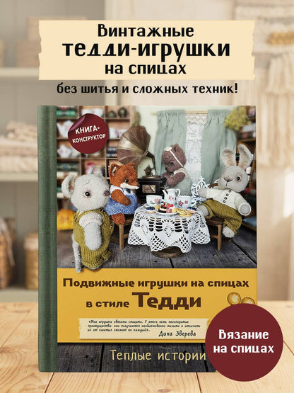 Дина Зверева: Подвижные игрушки на спицах в стиле Тедди. Теплые истории. Книга-конструктор