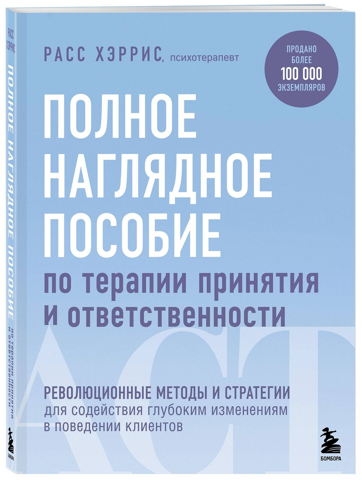 Расс Хэррис: Полное наглядное пособие по терапии принятия и ответственности. Революционные методы и стратегии для содействия глубоким изменениям в поведении клиентов