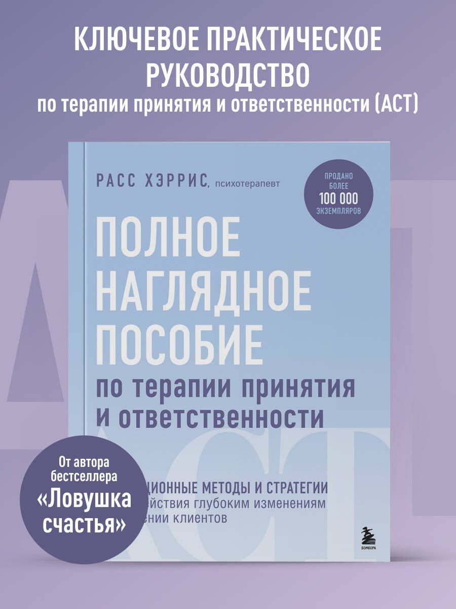 Расс Хэррис: Полное наглядное пособие по терапии принятия и ответственности. Революционные методы и стратегии для содействия глубоким изменениям в поведении клиентов