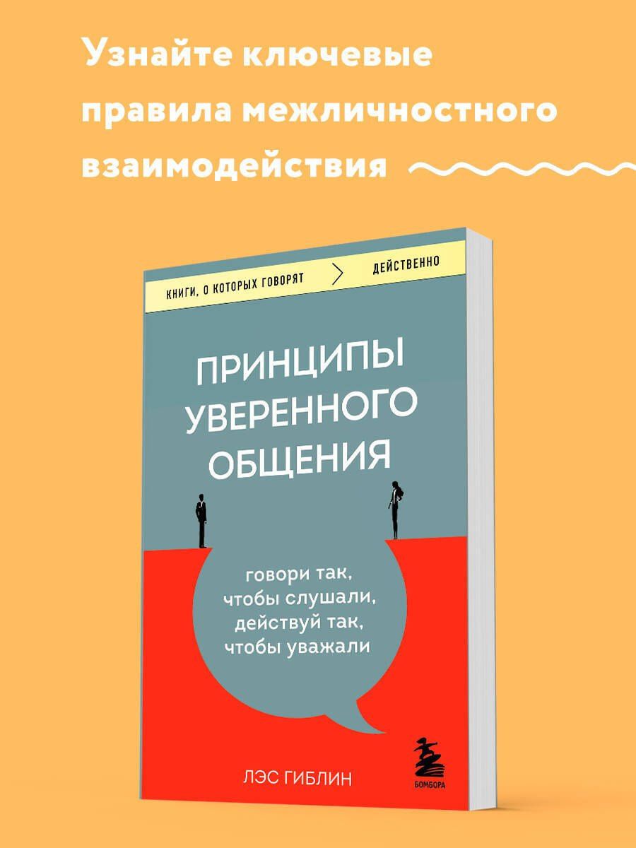 Лэс Гиблин: Принципы уверенного общения. Говори так, чтобы слушали, действуй так, чтобы уважали