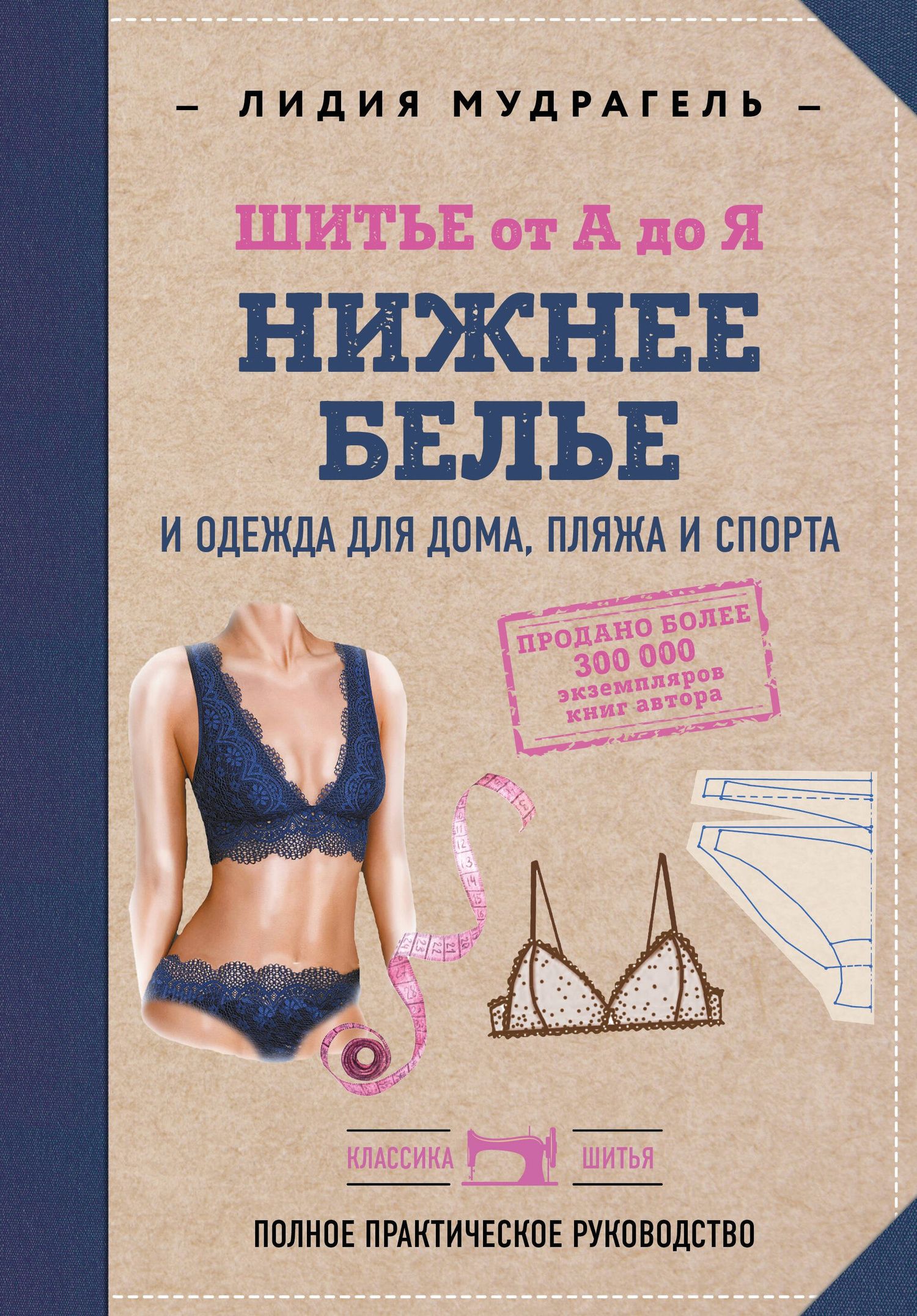 Лидия Мудрагель: Шитье от А до Я. НИЖНЕЕ БЕЛЬЕ, одежда для дома, пляжа и спорта