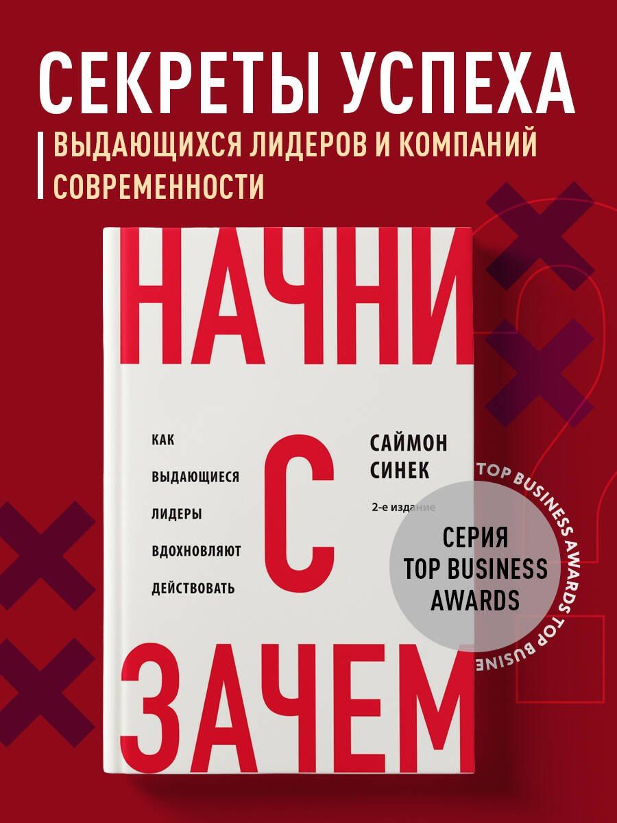 Саймон Синек: Начни с "Зачем?" Как выдающиеся лидеры вдохновляют действовать. 2-е издание