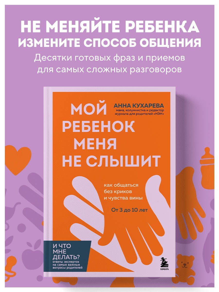 Анна Кухарева: Мой ребенок меня не слышит. Как общаться без криков и чувства вины. От 3 до 10 лет