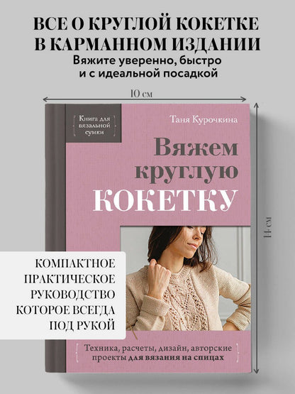 Таня Курочкина: Вяжем круглую КОКЕТКУ. Техника, расчеты, дизайн, авторские проекты для вязания на спицах