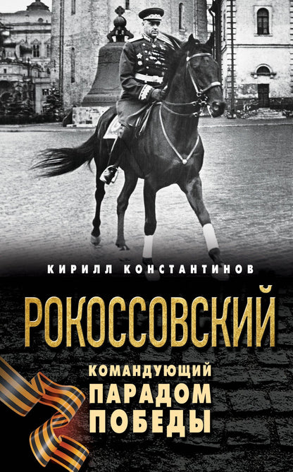 Кирилл Константинов: Рокоссовский. Командующий Парадом Победы